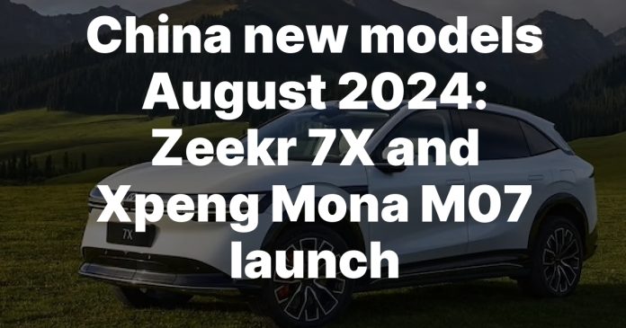China new models August 2024: Zeekr 7X and Xpeng Mona M07 launch