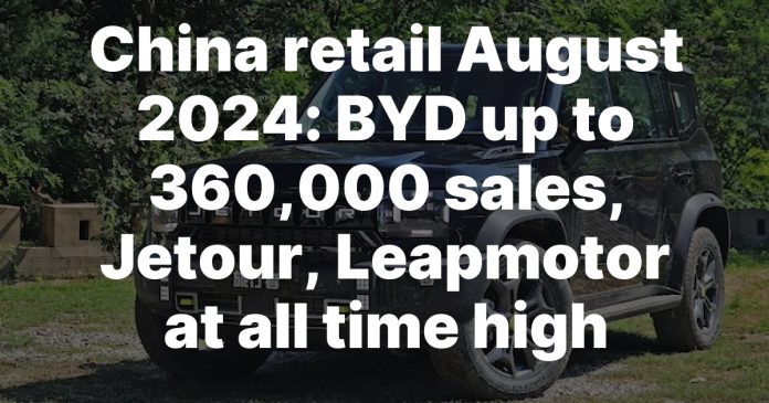 China retail August 2024: BYD up to 360,000 sales, Jetour, Leapmotor at all time high