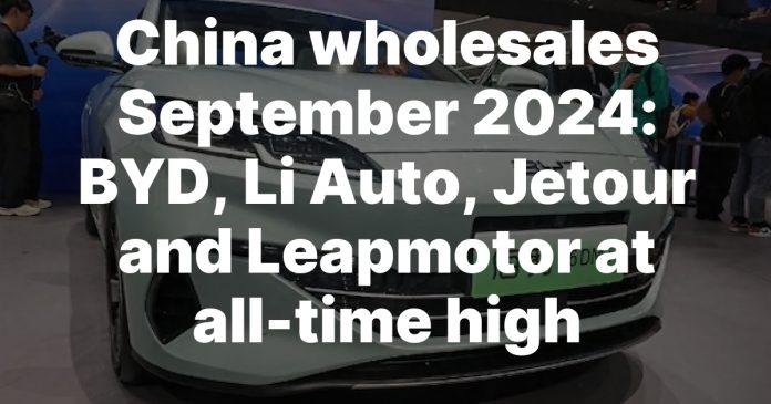 China wholesales September 2024: BYD, Li Auto, Jetour and Leapmotor at all-time high