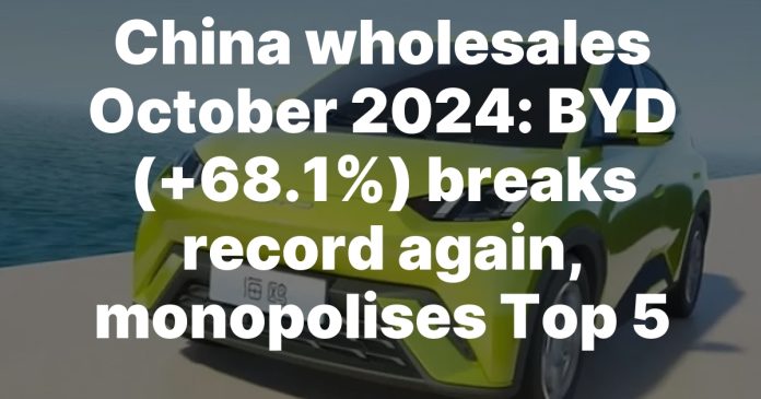 China wholesales October 2024: BYD (+68.1%) breaks record again, monopolises Top 5