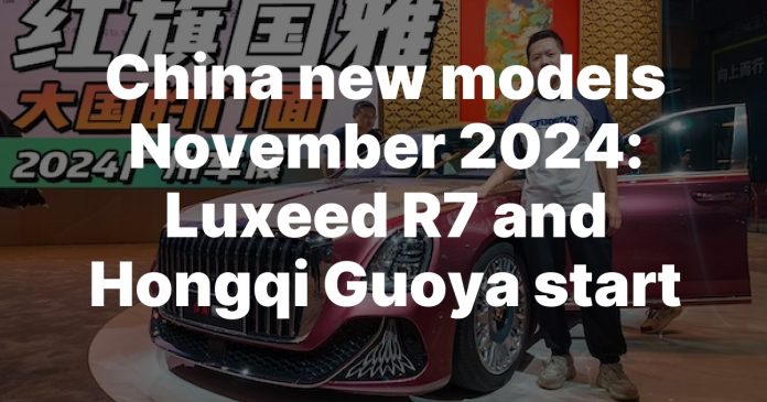 China new models November 2024: Luxeed R7 and Hongqi Guoya start