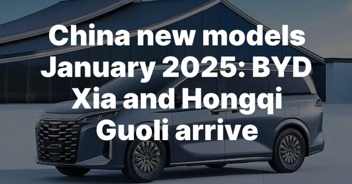 China new models January 2025: BYD Xia and Hongqi Guoli arrive