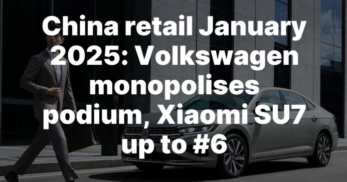 China retail January 2025: Volkswagen monopolises podium, Xiaomi SU7 up to #6